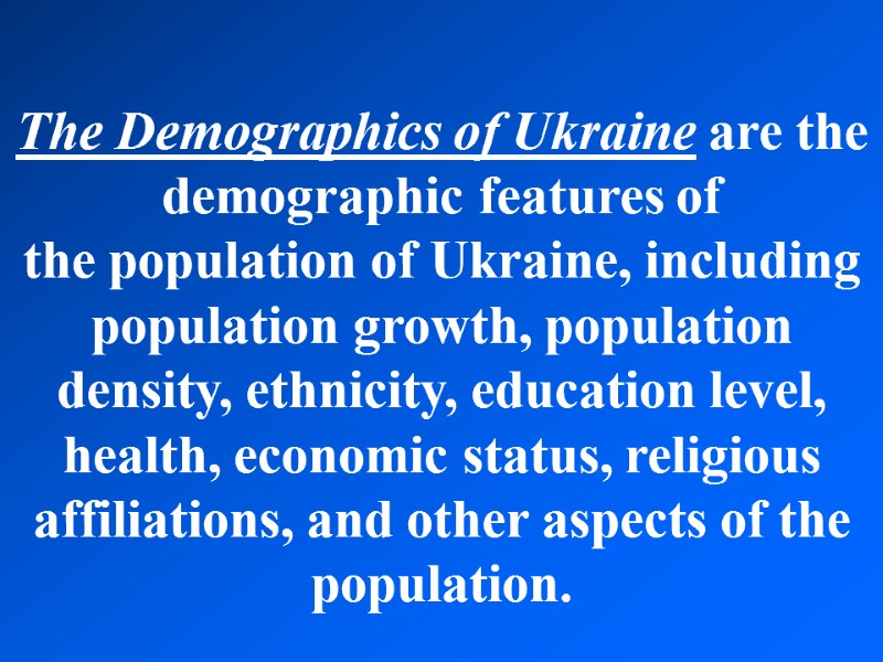 The Demographics of Ukraine are the demographic features of the population of Ukraine, including